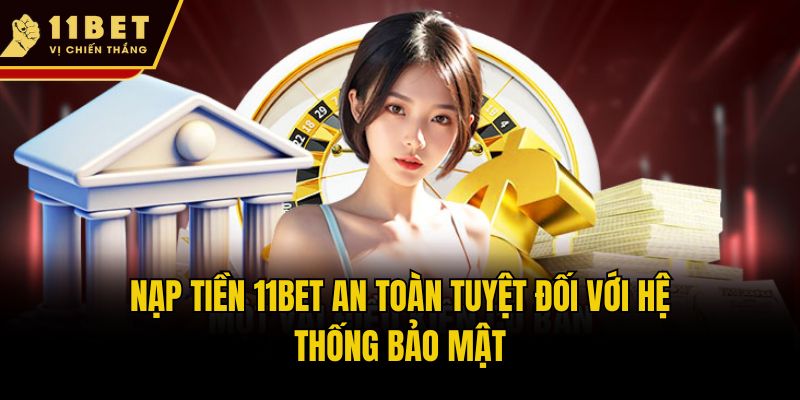 Nạp Tiền 11bet Nhanh Gọn An Toàn Với Trải Nghiệm Hiện Đại 2 Nạp tiền 11bet an toàn tuyệt đối với hệ thống bảo mật